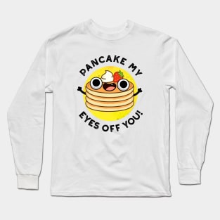 Pancake My Eyes Off You Cute Food Pun Long Sleeve T-Shirt